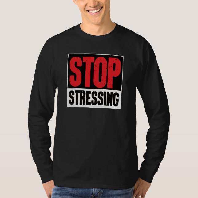 Stop Stressing Motivational Inspirational Sarcasti T-Shirt (Front)