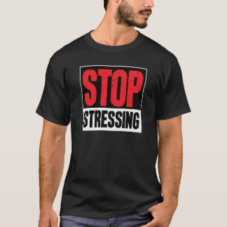 Stop Stressing Motivational Inspirational Sarcasti T-Shirt