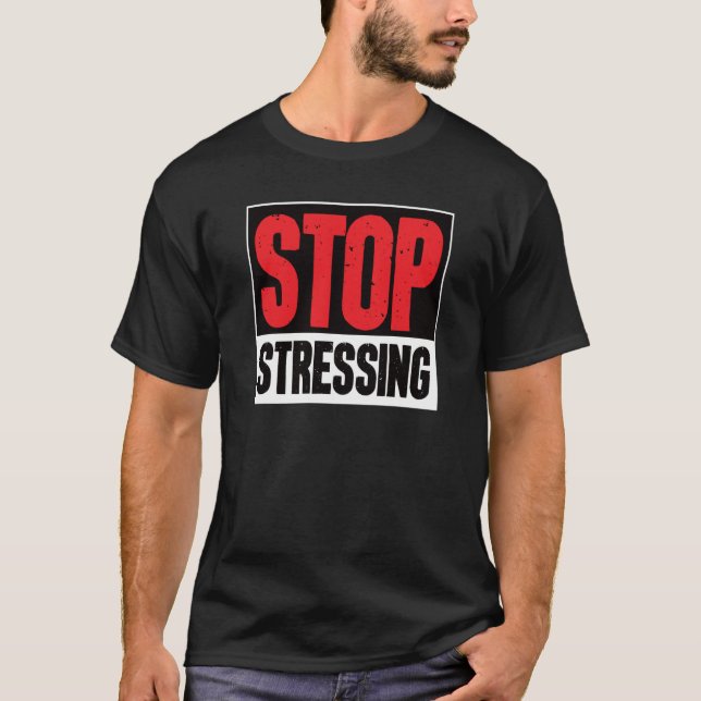 Stop Stressing Motivational Inspirational Sarcasti T-Shirt (Front)