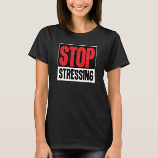 Stop Stressing Motivational Inspirational Sarcasti T-Shirt