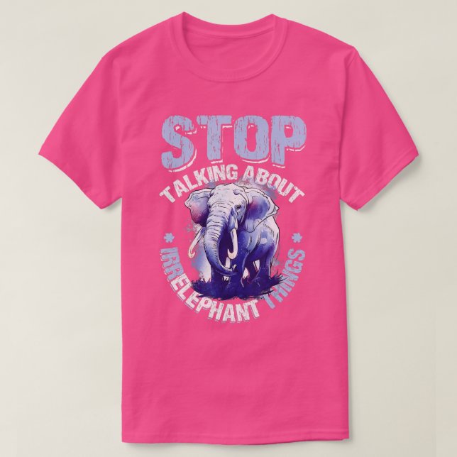 Stop Talking About Irrelephant Things Love Elephan T-Shirt (Design Front)