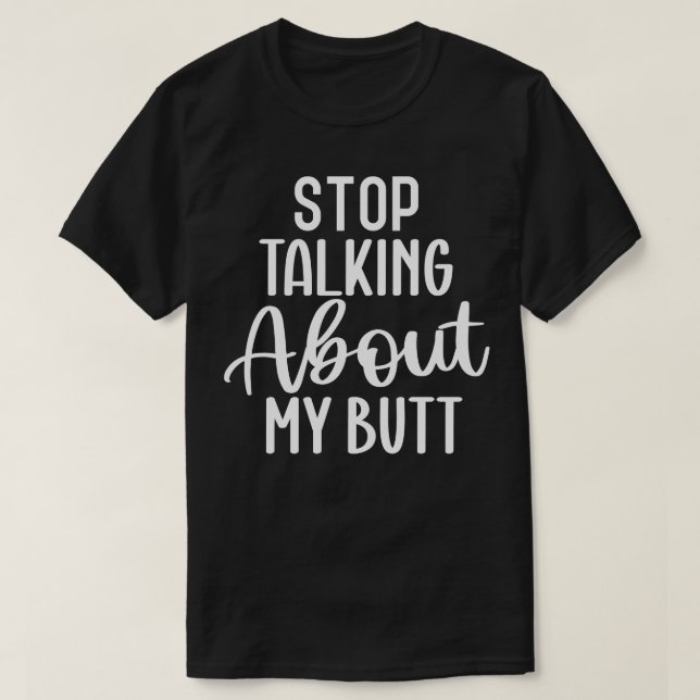 Stop Talking About My Butt T-Shirt (Design Front)