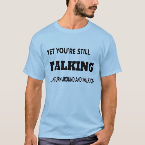 Stop TALKING already T_Shirt