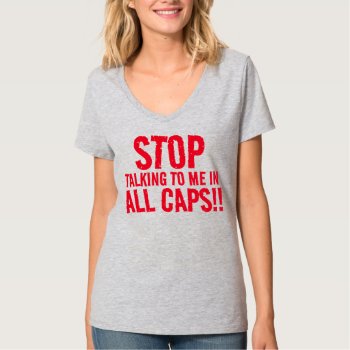Stop Talking To Me In All Caps T-shirt by Sandpiper_Designs at Zazzle