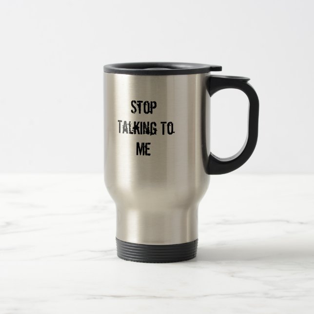 Stop Talking To Me Travel Mug (Right)