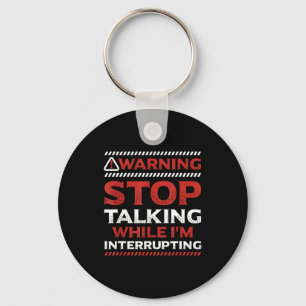Stop Talking While I'm Interrupting Someone In Wor Keychain