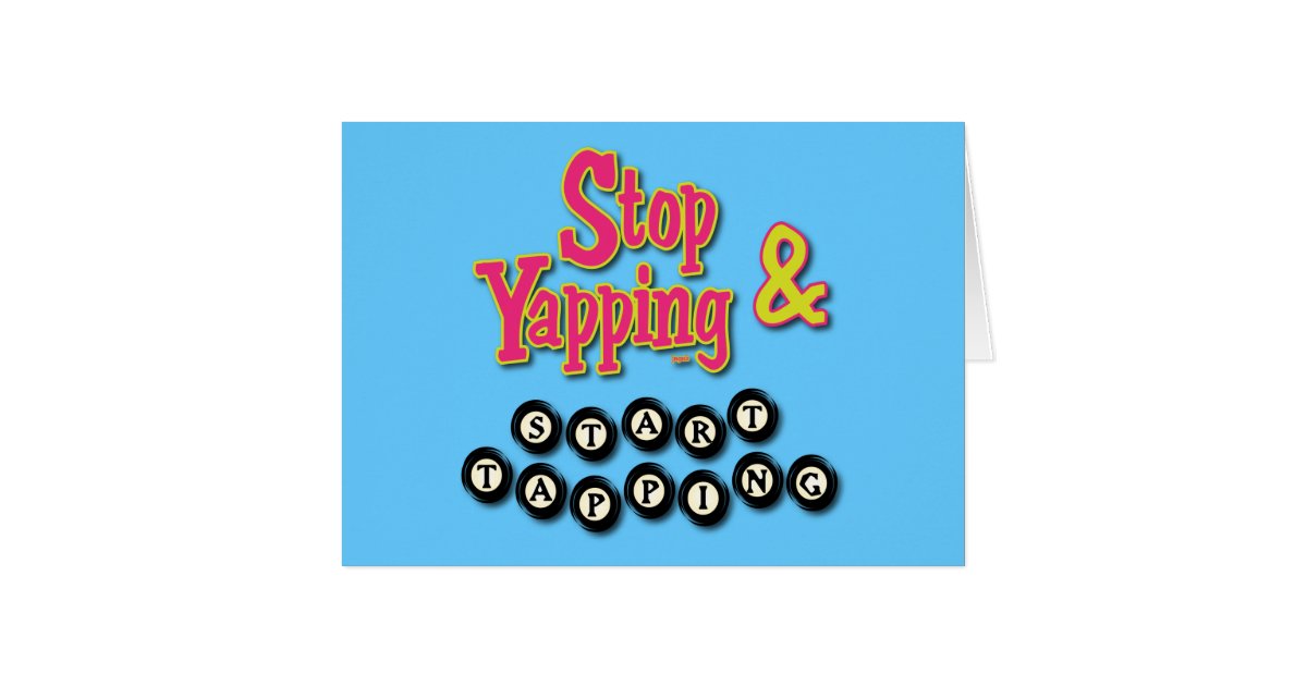 Stop Tapping and Start Yapping Card | Zazzle