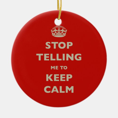 Stop Telling Me To Keep Calm Ceramic Ornament