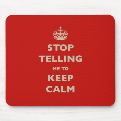 Stop Telling Me To Keep Calm Mouse Pad