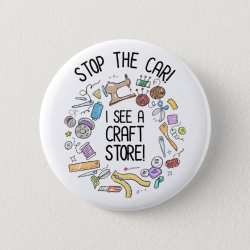 Stop The Car I See A Craft Store Button