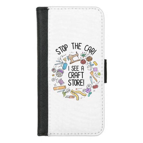 Stop The Car I See A Craft Store iPhone 87 Wallet Case