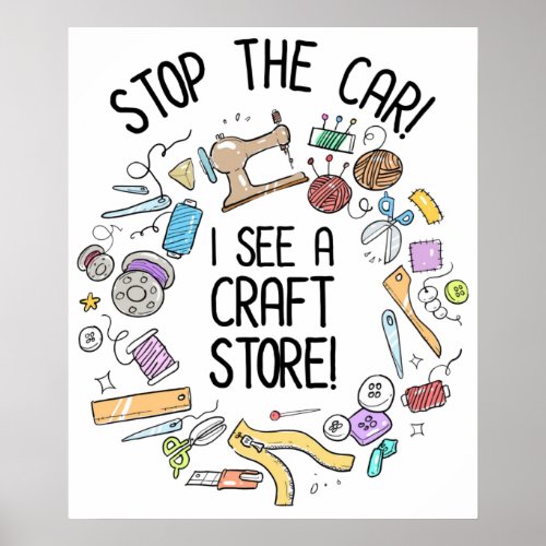 Stop The Car I See A Craft Store Poster