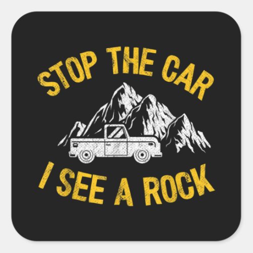 Stop The Car I See A Rock Collector Geology Funny Square Sticker