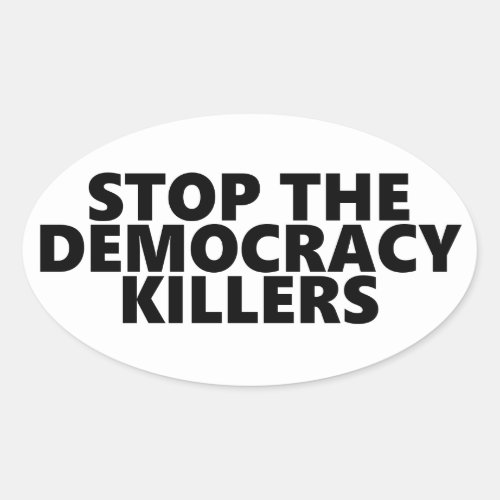 Stop The Democracy Killers Oval Sticker