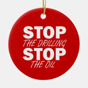 Stop the Drilling, Stop the Oil Ceramic Ornament