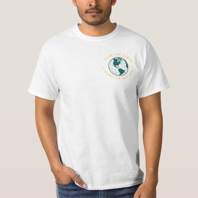 Stop The Globe I Want To Get Off.  T-Shirt (Front)