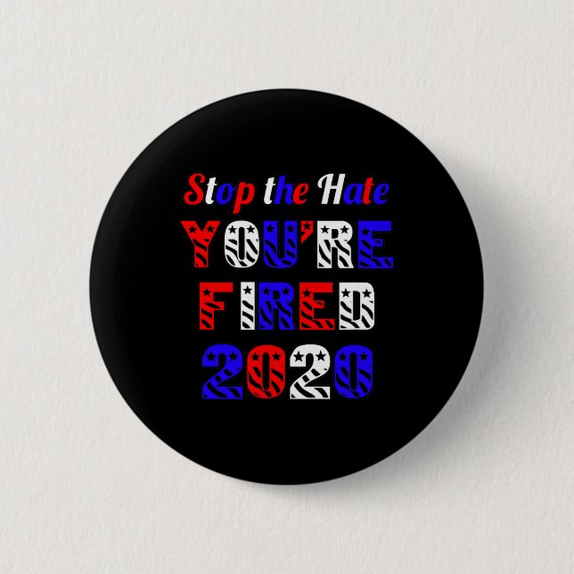 Stop The Hate You're Fired Election Anti Trump  Button (Front)
