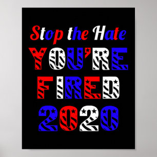 Stop The Hate You're Fired Election Anti Trump  Poster
