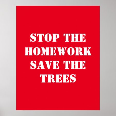 Stop The Homework Save The Trees Poster