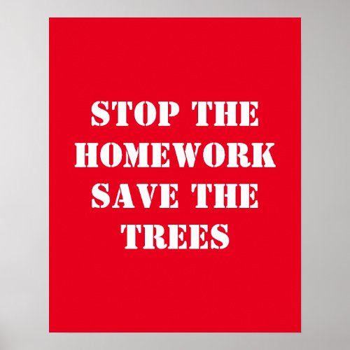 Stop The Homework Save The Trees Poster