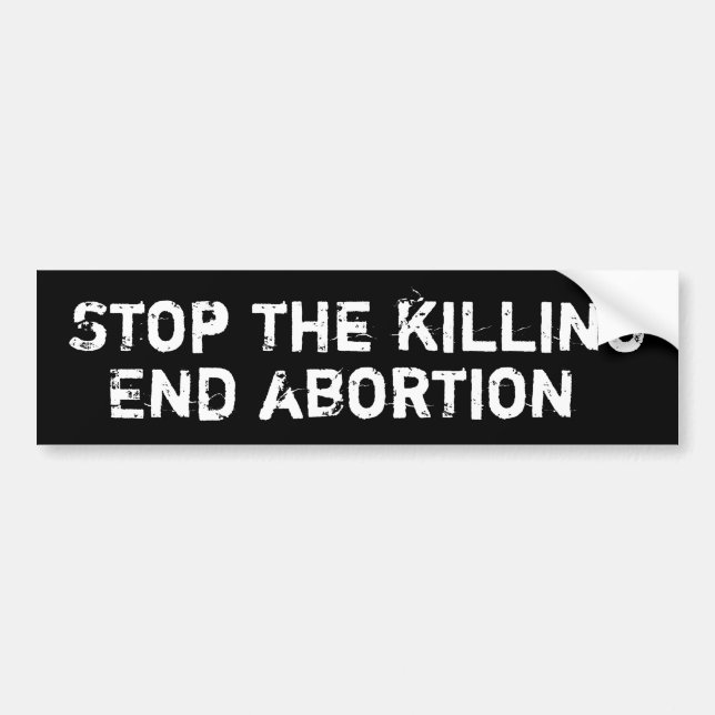 Stop the killing, End abortion bumper sticker (Front)