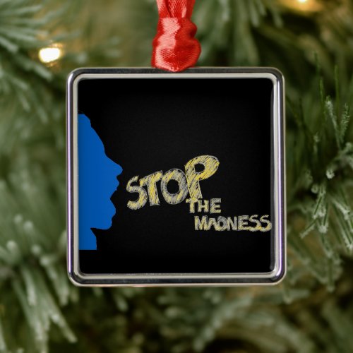 Stop The Madness Metal Ornament