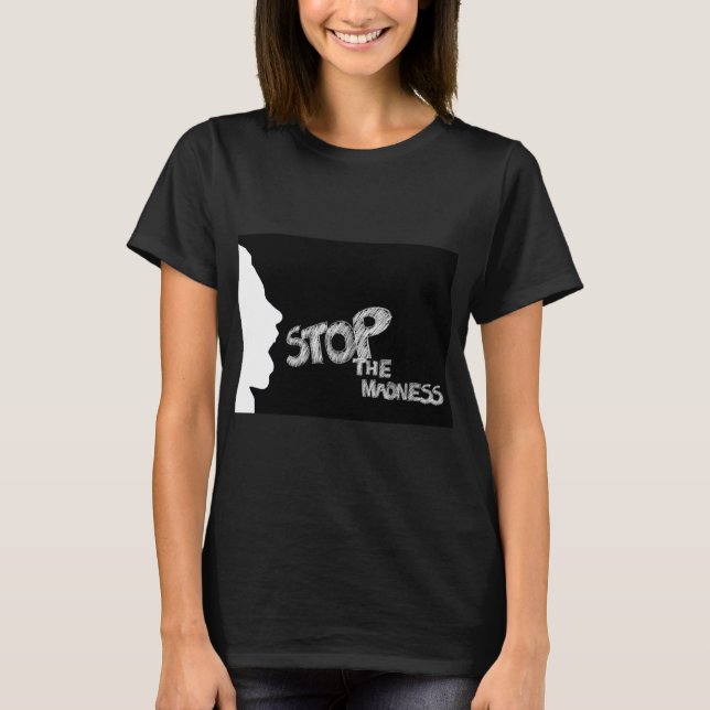 Stop The Madness T-Shirt (Front)