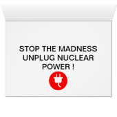 STOP THE MADNESS UNPLUG NUCLEAR POWER ! (Inside Horizontal (Bottom))