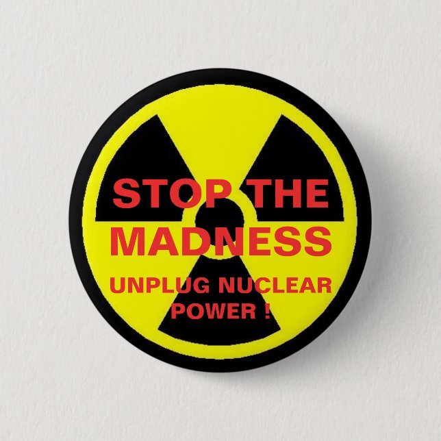 STOP THE MADNESS UNPLUG NUCLEAR POWER ! PINBACK BUTTON (Front)