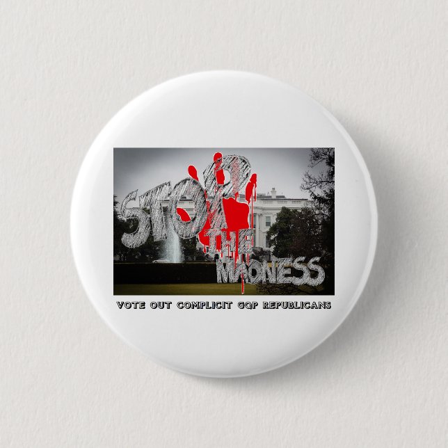 STOP THE MADNESS - VOTE OUT COMPLICIT REPUBLICANS BUTTON (Front)
