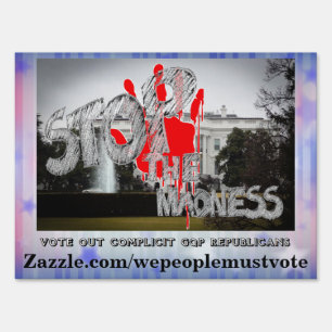 STOP THE MADNESS - VOTE OUT COMPLICIT REPUBLICANS SIGN