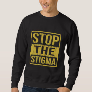 Stop The Stigma Mental Health Awareness 3 Sweatshirt