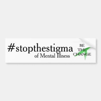 Stop The Stigma Of Mental Illness Bumper Sticker by ranaindyrun at Zazzle