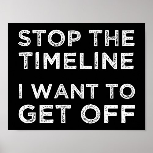 Stop The Timeline I Want To Get Off Poster