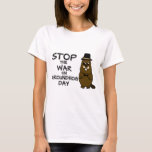 Stop the war on groundhog day T-Shirt