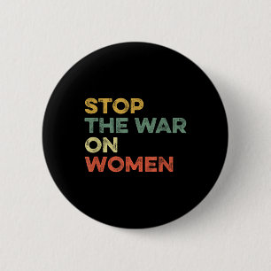 Stop The War On Women Feminist Female Choice Women Button
