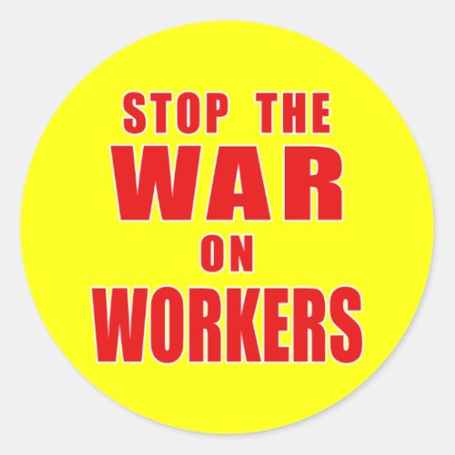 STOP THE WAR ON WORKERS T_shirts Classic Round Sticker