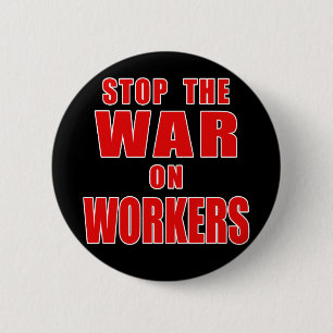 STOP THE WAR ON WORKERS T-shirts Pinback Button