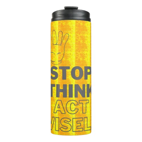 Stop Think Act Wisely Black Text Yellow BG Safety Thermal Tumbler