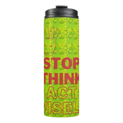Stop Think Act Wisely Red Text Green BG Safety Thermal Tumbler