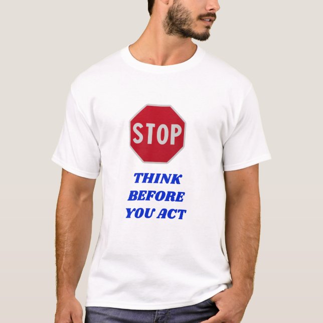 Stop, Think Before You Act  T-Shirt (Front)