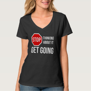 Stop Thinking About It Get Going Stop Sign T-Shirt