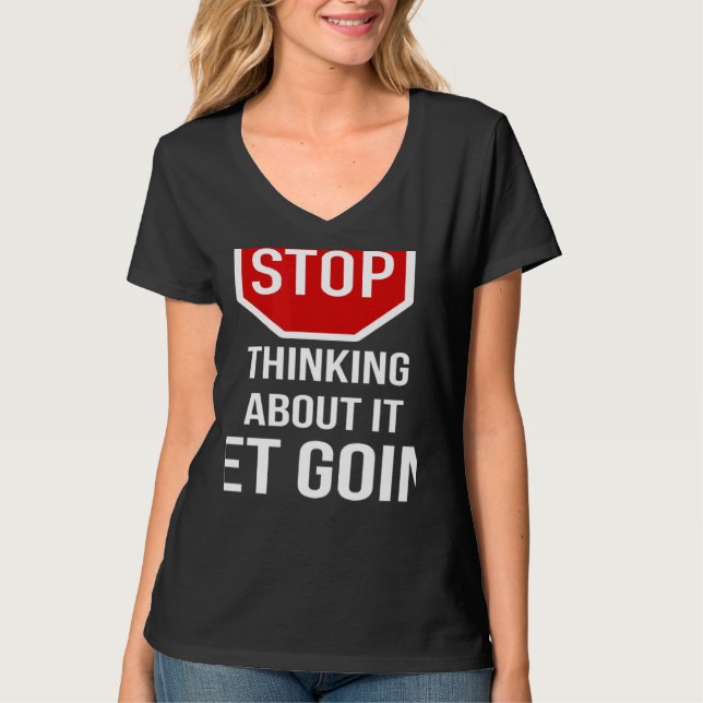 Stop Thinking About It Get Going Stop Sign T-Shirt (Front)