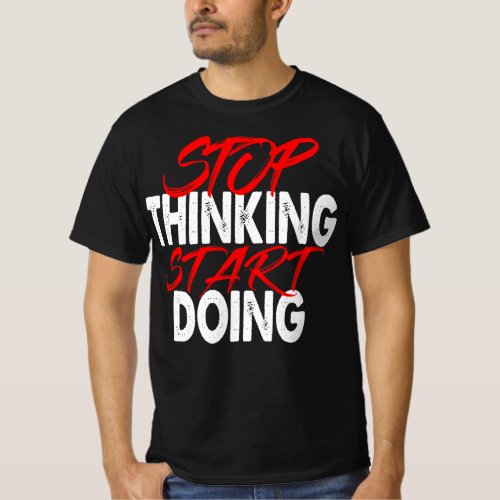 Stop Thinking Start Doing Funny Quote T_Shirt