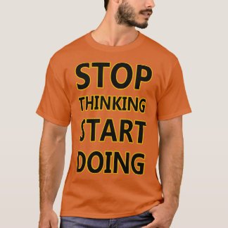 STOP THINKING START DOING T-Shirt