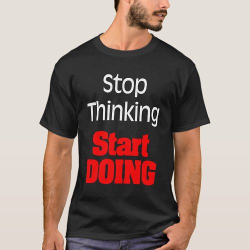 Stop Thinking Start Doing T_Shirt