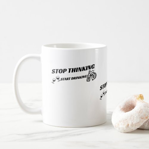 Stop thinking Start drinking Coffee Mug