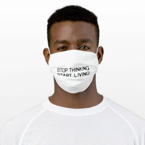 Stop thinking Start living Adult Cloth Face Mask