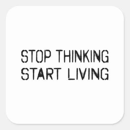 Stop thinking Start living Square Sticker