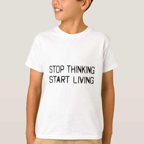 Stop thinking Start living T_Shirt